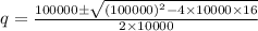 q=\frac{100000\pm\sqrt{(100000)^2-4\times 10000\times 16}}{2\times 10000}