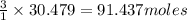\frac{3}{1}\times 30.479=91.437moles