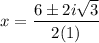 \displaystyle x=\frac{6 \pm 2i\sqrt{3}}{2(1)}