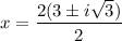 \displaystyle x=\frac{2(3 \pm i\sqrt{3})}{2}
