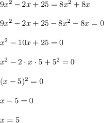 9x^2 - 2x + 25 = 8x^2 + 8x\\\\9x^2 - 2x + 25 - 8x^2 - 8x = 0\\\\x^2-10x+25=0\\\\x^2-2\cdot x\cdot5+5^2=0\\\\(x-5)^2=0\\\\x-5=0\\\\x=5