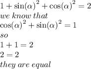 1 +  { \sin( \alpha ) }^{2}  +  { \cos( \alpha ) }^{2}  = 2 \\ we \: know \: that \:  \\  { \cos( \alpha ) }^{2}  +  { \sin( \alpha ) }^{2}  = 1 \\ so \\ 1 + 1 = 2 \\ 2 = 2 \\ they \: are \: equal