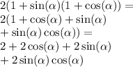 2(1 +  \sin( \alpha ) (1 +  \cos( \alpha ) ) =  \\ 2(1 +  \cos( \alpha )  +  \sin( \alpha )  \\  +  \sin( \alpha )  \cos( \alpha ) ) =  \\ 2 + 2 \cos( \alpha )  + 2 \sin( \alpha ) \\   + 2 \sin( \alpha )  \cos( \alpha )