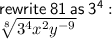 \sf rewrite \: 81 \: as \:  {3}^{4}  :  \\    \sf\sqrt[8]{ {3}^{4}  {x}^{2} {y}^{ - 9}  }