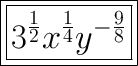 \huge \boxed{ \boxed{ \red{{3}^{ \frac{1}{2} }  {x}^{ \frac{1}{4} }  {y}^{  - \frac{9 }{8} } }}}