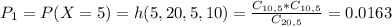 P_1 = P(X = 5) = h(5,20,5,10) = \frac{C_{10,5}*C_{10,5}}{C_{20,5}} = 0.0163