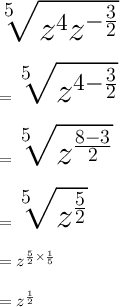\huge \sqrt[5]{ {z}^{4} {z}^{ -  \frac{3}{2} }  }  \\  \\  =  \huge \sqrt[5]{ {z}^{4 -  \frac{3}{2}  }  } \\  \\  =  \huge \sqrt[5]{ {z}^{ \frac{8 - 3}{2}  }  } \\  \\  =  \huge \sqrt[5]{ {z}^{ \frac{5}{2}  }  }  \\  \\  = \huge   {z}^{ \frac{5}{2}  \times  \frac{1}{5} }  \\  \\ = \huge   {z}^{ \frac{1}{2} }