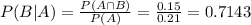 P(B|A) = \frac{P(A \cap B)}{P(A)} = \frac{0.15}{0.21} = 0.7143