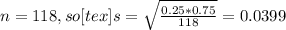 n = 118, so [tex]s = \sqrt{\frac{0.25*0.75}{118}} = 0.0399