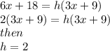6x + 18 = h(3x + 9) \\ 2(3x + 9) = h(3x + 9) \\ then \:  \\ h = 2