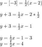y - [-3] = \frac{1}{2}(x - 2)\\\\y + 3  = \frac{1}{2}x - 2 *\frac{1}{2}\\\\y + 3 = \frac{1}{2}x -1\\\\y = \frac{1}{2}x - 1 - 3\\y =\frac{1}{2}x -4