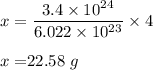 x = \dfrac{3.4\times 10^{24}}{6.022\times 10^{23}}\times 4\\\\x = 	$$22.58\ g