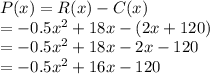P(x)=R(x)-C(x)\\=-0.5x^{2} +18x-(2x+120)\\=-0.5x^{2} +18x-2x-120\\=-0.5x^{2} +16x-120