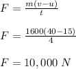 F = \frac{m(v-u)}{t} \\\\F = \frac{1600(40-15)}{4} \\\\F = 10,000 \ N