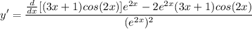 \displaystyle y' = \frac{\frac{d}{dx}[(3x + 1)cos(2x)]e^{2x} - 2e^{2x}(3x + 1)cos(2x)}{(e^{2x})^2}