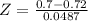 Z = \frac{0.7 - 0.72}{0.0487}