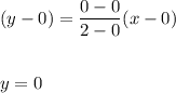 (y-0)=\dfrac{0-0}{2-0}(x-0)\\\\\\ y=0