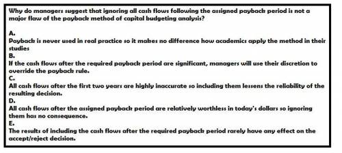 Why do managers suggest that ignoring all cash flows following the assigned payback period is not a