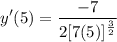 \displaystyle y'(5) = \frac{-7}{2[7(5)]^{\frac{3}{2}}}