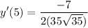 \displaystyle y'(5) = \frac{-7}{2(35\sqrt{35})}