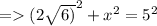 =    {(2 \sqrt{6)} }^{2}  +  {x}^{2}  =  {5}^{2}