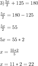 3)\frac{5x}{2}+125 = 180\\\\\frac{5x}{2}=180-125\\\\\frac{5x}{2}=55\\\\        5x    = 55*2\\\\          x    =\frac{55*2}{5}\\\\         x = 11*2 = 22