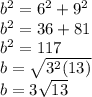 b^2=6^2+9^2\\b^2=36+81\\b^2=117\\b=\sqrt{3^2(13)}\\b=3\sqrt{13}