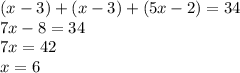 (x-3)+(x-3)+(5x-2)=34\\7x-8=34\\7x=42\\x=6\\