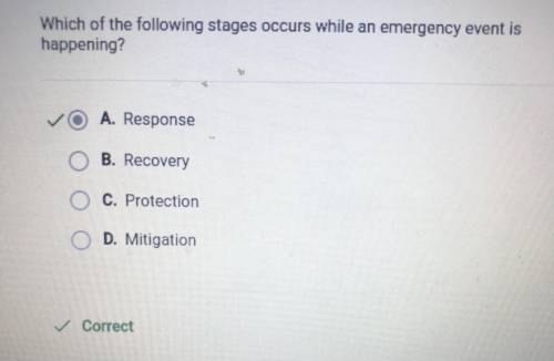 Which of the following stages occurs while an emergency event is happening

A. Protection 
B. Recove