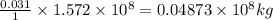 \frac{0.031}{1}\times 1.572\times 10^8=0.04873\times 10^8kg