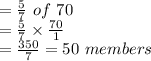 = \frac{5}{7}\ of\ 70\\= \frac{5}{7} \times \frac{70}{1}\\=  \frac{350}{7} = 50\ members