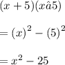 (x + 5)(x – 5) \\  \\  =  {(x)}^{2}  -  {(5)}^{2}  \\  \\  =  {x}^{2}  - 25