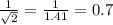 \frac{1}{\sqrt{2} }  = \frac{1}{1.41} = 0.7