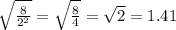 \sqrt{\frac{8}{2^2} } = \sqrt{\frac{8}{4} } = \sqrt{2}  = 1.41