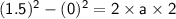 \sf (1.5)^2 - (0)^2 = 2 \times a \times 2