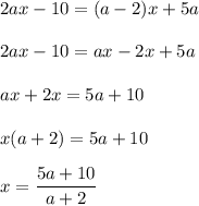 2ax-10=(a-2)x+5a\\\\2ax-10=ax-2x+5a\\\\ax+2x=5a+10\\\\x(a+2)=5a+10\\\\x=\dfrac{5a+10}{a+2}