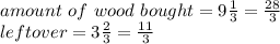 amount\ of\ wood\ bought = 9\frac{1}{3} = \frac{28}{3}\\leftover = 3\frac{2}{3} = \frac{11}{3}