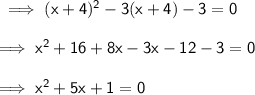 \sf\implies (x+4)^2 -3(x+4) -3 = 0\\\\\sf\implies x^2 + 16 + 8x -3x -12 -3 = 0 \\\\\sf\implies x^2+5x +1 = 0