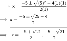 \sf\implies x = \dfrac{ -5\pm \sqrt{ (5)^2-4(1)(1)}}{2(1)} \\\\\sf\implies x = \dfrac{ -5 \pm \sqrt{ 25 -4 } }{2} \\\\\sf\implies \boxed{\pink{\sf x = \dfrac{-5+\sqrt{21}}{2}, \dfrac{-5-\sqrt{21}}{2} }}
