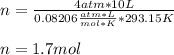 n=\frac{4atm*10 L}{0.08206\frac{atm*L}{mol*K}*293.15K}\\\\n=1.7 mol