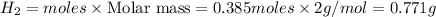 H_2=moles\times {\text {Molar mass}}=0.385moles\times 2g/mol=0.771g