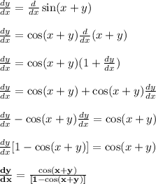 \frac{dy}{dx}  =  \frac{d}{dx}  \sin(x + y) \\  \\  \frac{dy}{dx}  =  \cos(x + y)\frac{d}{dx}  (x + y) \\  \\ \frac{dy}{dx}  =  \cos(x + y)(1 + \frac{dy}{dx}) \\  \\  \frac{dy}{dx}  =  \cos(x + y) +\cos(x + y) \frac{dy}{dx} \\  \\  \frac{dy}{dx}   - \cos(x + y) \frac{dy}{dx} =  \cos(x + y) \\  \\  \frac{dy}{dx}  [1 - \cos(x + y)] =  \cos(x + y) \\  \\ \purple {\bold {\frac{dy}{dx}  =  \frac{ \cos(x + y)}{[1 - \cos(x + y)] }}}
