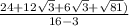 \frac{24+12\sqrt{3}+6\sqrt{3}+\sqrt{81})}{16-3}
