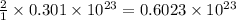 \frac{2}{1}\times 0.301\times 10^{23}=0.6023\times 10^{23}