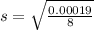 s = \sqrt\frac{0.00019}{8}
