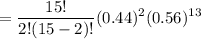 $=\frac{15!}{2!(15-2)!}(0.44)^2(0.56)^{13}$