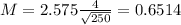 M = 2.575\frac{4}{\sqrt{250}} = 0.6514
