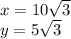 x = 10 \sqrt{3}  \\ y = 5 \sqrt{3}