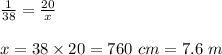 \frac{1}{38}=\frac{20}{x}\\\\x=38\times 20=760\ cm=7.6\ m
