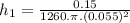 h_{1}=\frac{0.15}{1260.\pi.(0.055)^{2}}